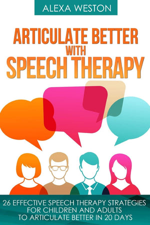 Articulate Better With Speech Therapy: 26 Effective Speech Therapy Strategies For Children And Adults To Articulate Better In 20,New