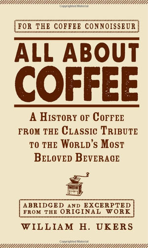 All about Coffee: A History of Coffee from the Classic Tribute to the World's Most Beloved Beverage,New