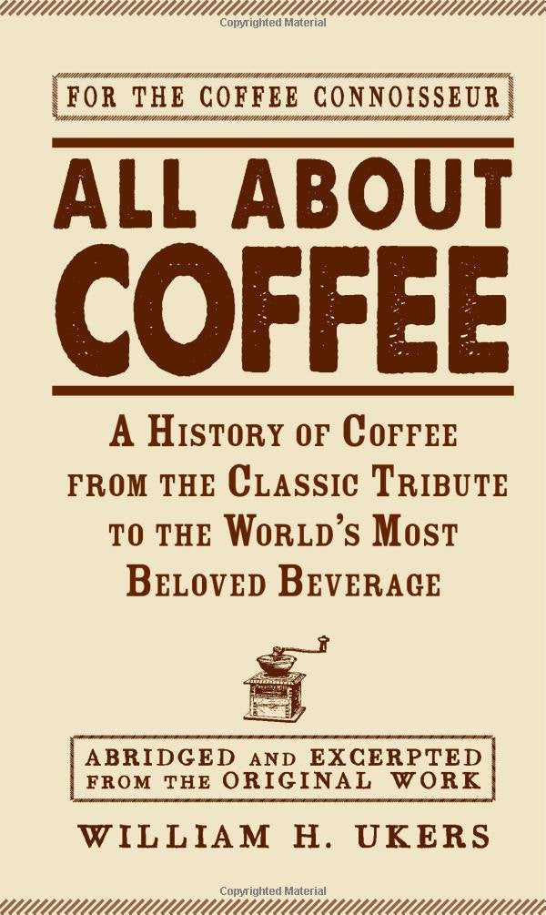 All about Coffee: A History of Coffee from the Classic Tribute to the World's Most Beloved Beverage,New