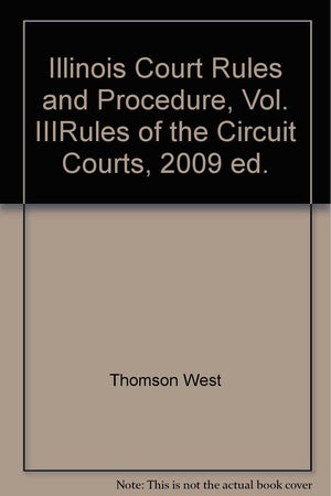 Illinois Court Rules and Procedure, Vol. IIIRules of the Circuit Courts, 2009 ed.,Used