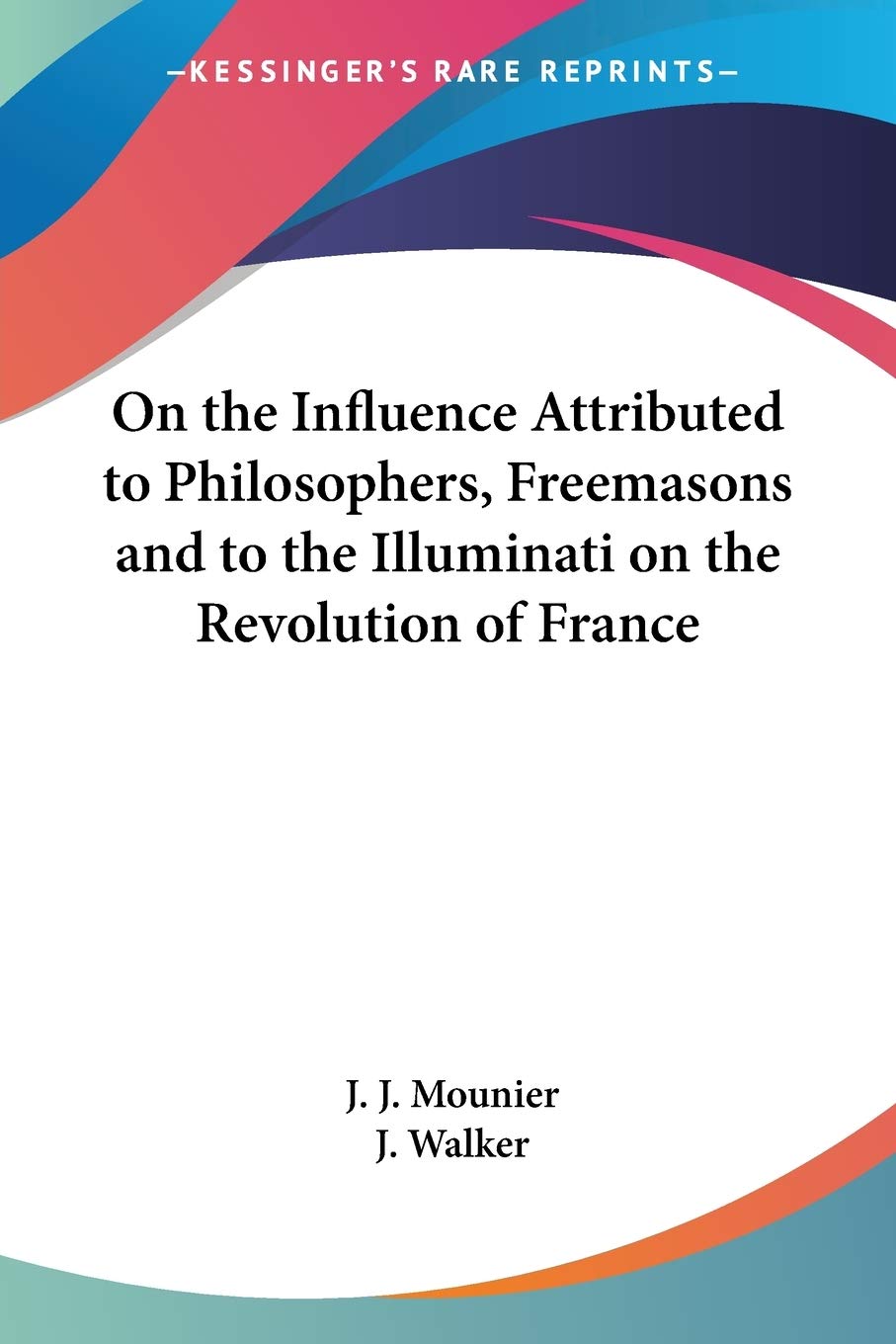 On the Influence Attributed to Philosophers, Freemasons and to the Illuminati on the Revolution of France,Used