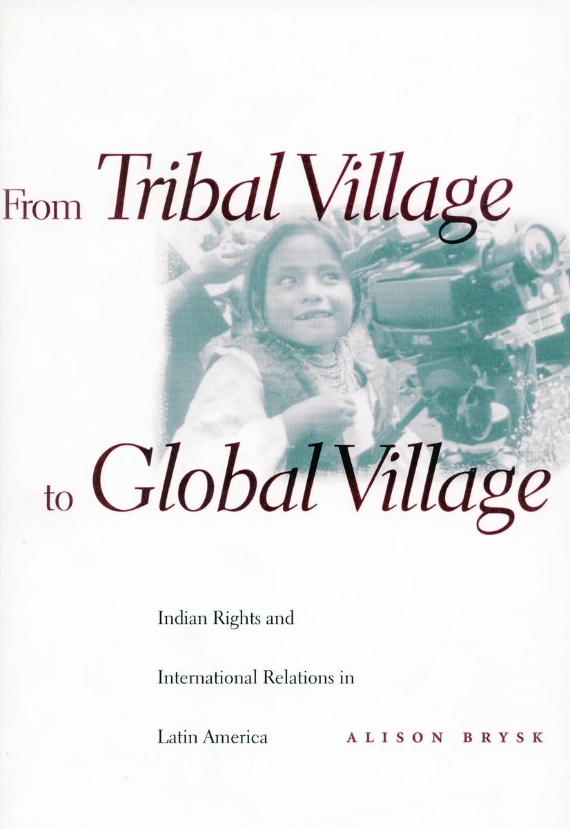 From Tribal Village To Global Village: Indian Rights And International Relations In Latin America,New
