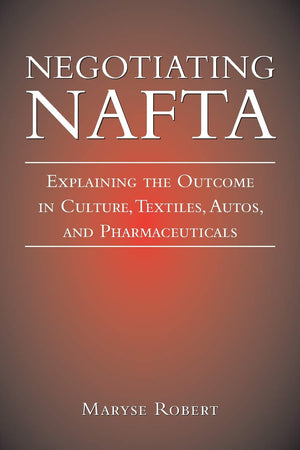 Negotiating NAFTA: Explaining the Outcome in Culture, Textiles, Autos, and Pharmaceuticals,Used