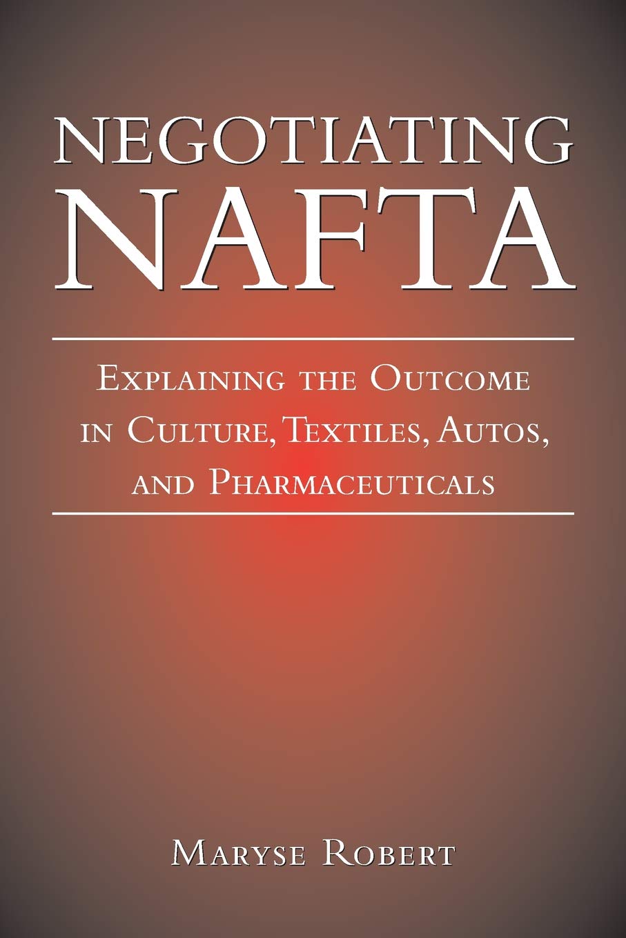 Negotiating NAFTA: Explaining the Outcome in Culture, Textiles, Autos, and Pharmaceuticals,Used