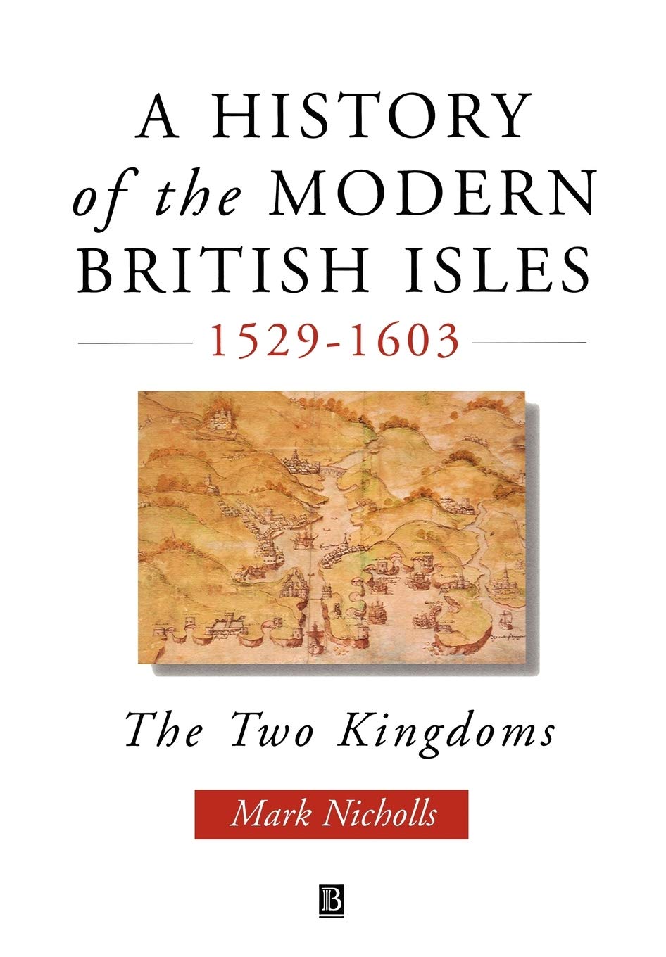 A History of the Modern British Isles, 15291603: The Two Kingdoms,New