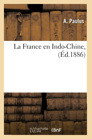 La France En Indochine, (D.1886) (Histoire) (French Edition),New