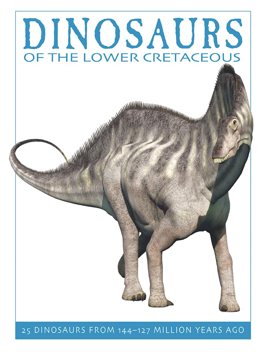 Dinosaurs of the Lower Cretaceous: 25 Dinosaurs from 144127 Million Years Ago (The Firefly Dinosaur Series)