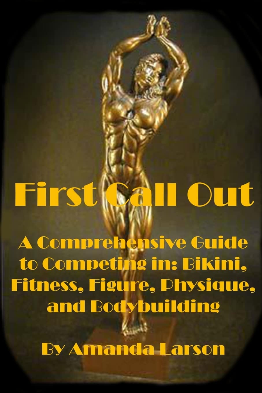 First Call Out: A comprehensive guide to competing in Bikini, Fitness, Figure, Women's Physique and Bodybuilding,Used