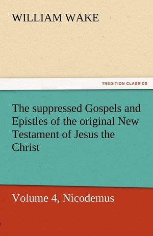 The Suppressed Gospels and Epistles of the Original New Testament of Jesus the Christ, Volume 4, Nicodemus,Used