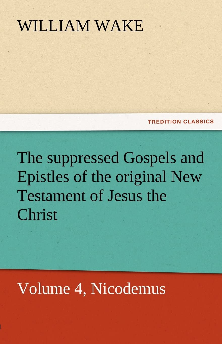 The Suppressed Gospels and Epistles of the Original New Testament of Jesus the Christ, Volume 4, Nicodemus,Used