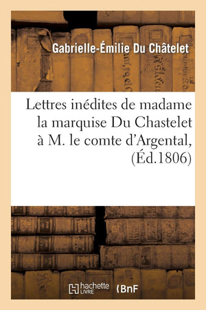 Lettres Indites de Madame La Marquise Du Chastelet  M. Le Comte d'Argental, (d.1806) (Litterature) (French Edition),Used