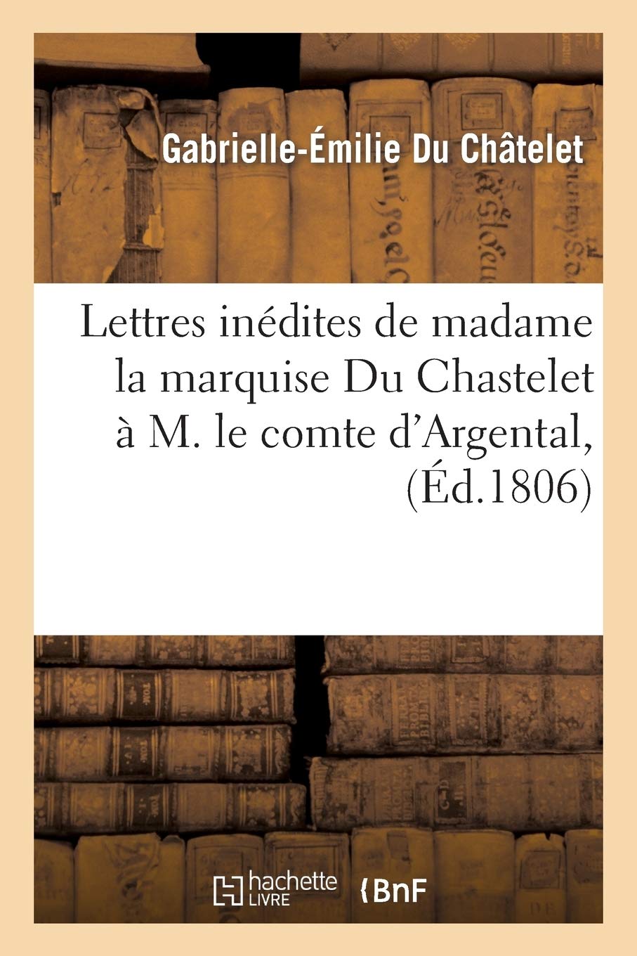 Lettres Indites de Madame La Marquise Du Chastelet  M. Le Comte d'Argental, (d.1806) (Litterature) (French Edition),Used