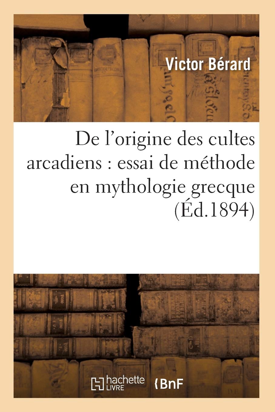 De L'Origine Des Cultes Arcadiens: Essai De Mthode En Mythologie Grecque (D.1894) (Religion) (French Edition),New