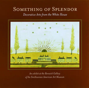 Something of Splendor: Decorative Arts: Decorative Arts from the White House,Used