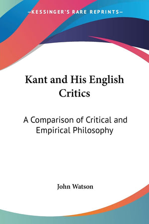 Kant and His English Critics: A Comparison of Critical and Empirical Philosophy,Used