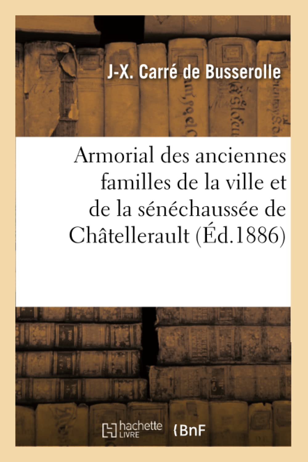Armorial Des Anciennes Familles De La Ville Et De La Snchausse De Chtellerault (D.1886) (Histoire) (French Edition),Used