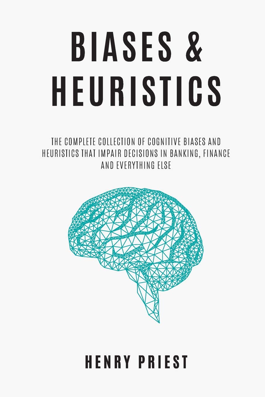BIASES and HEURISTICS : The Complete Collection of Cognitive Biases and Heuristics That Impair Decisions in Banking, Finance and,Used