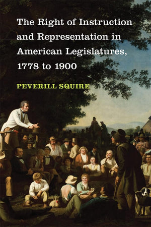The Right of Instruction and Representation in American Legislatures, 1778 to 1900,Used
