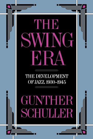 The Swing Era: The Development Of Jazz, 19301945 (The History Of Jazz, Volume Ii),New