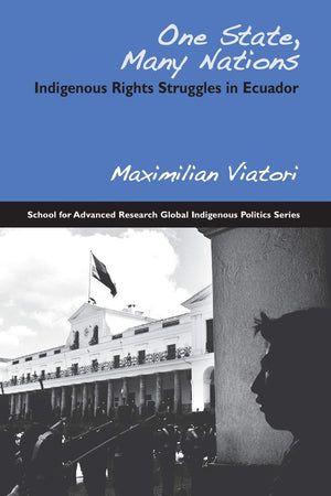 One State, Many Nations: Indigenous Rights Struggles In Ecuador (School For Advanced Research Global Indigenous Politics Series)