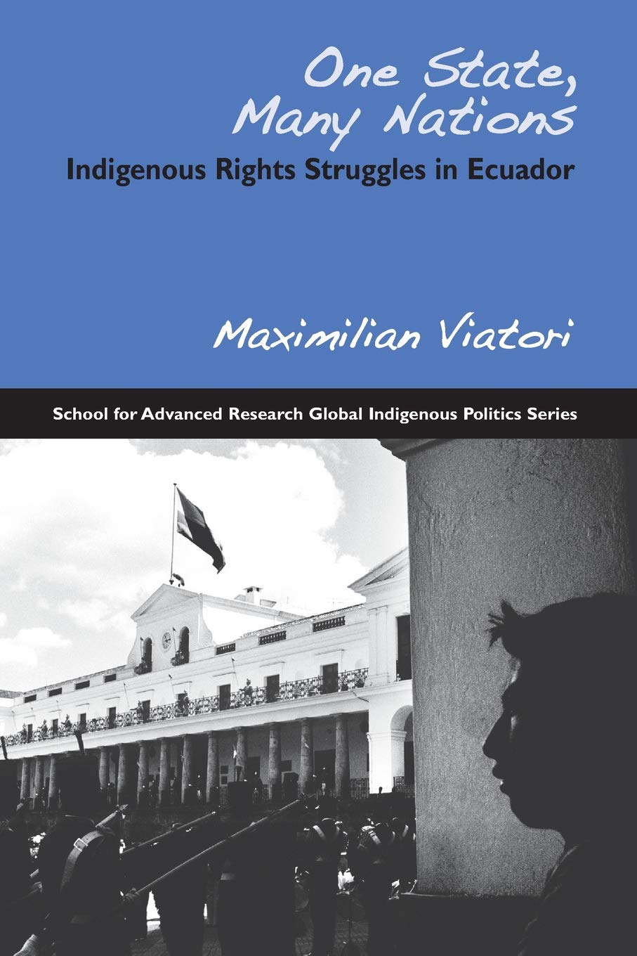 One State, Many Nations: Indigenous Rights Struggles In Ecuador (School For Advanced Research Global Indigenous Politics Series)