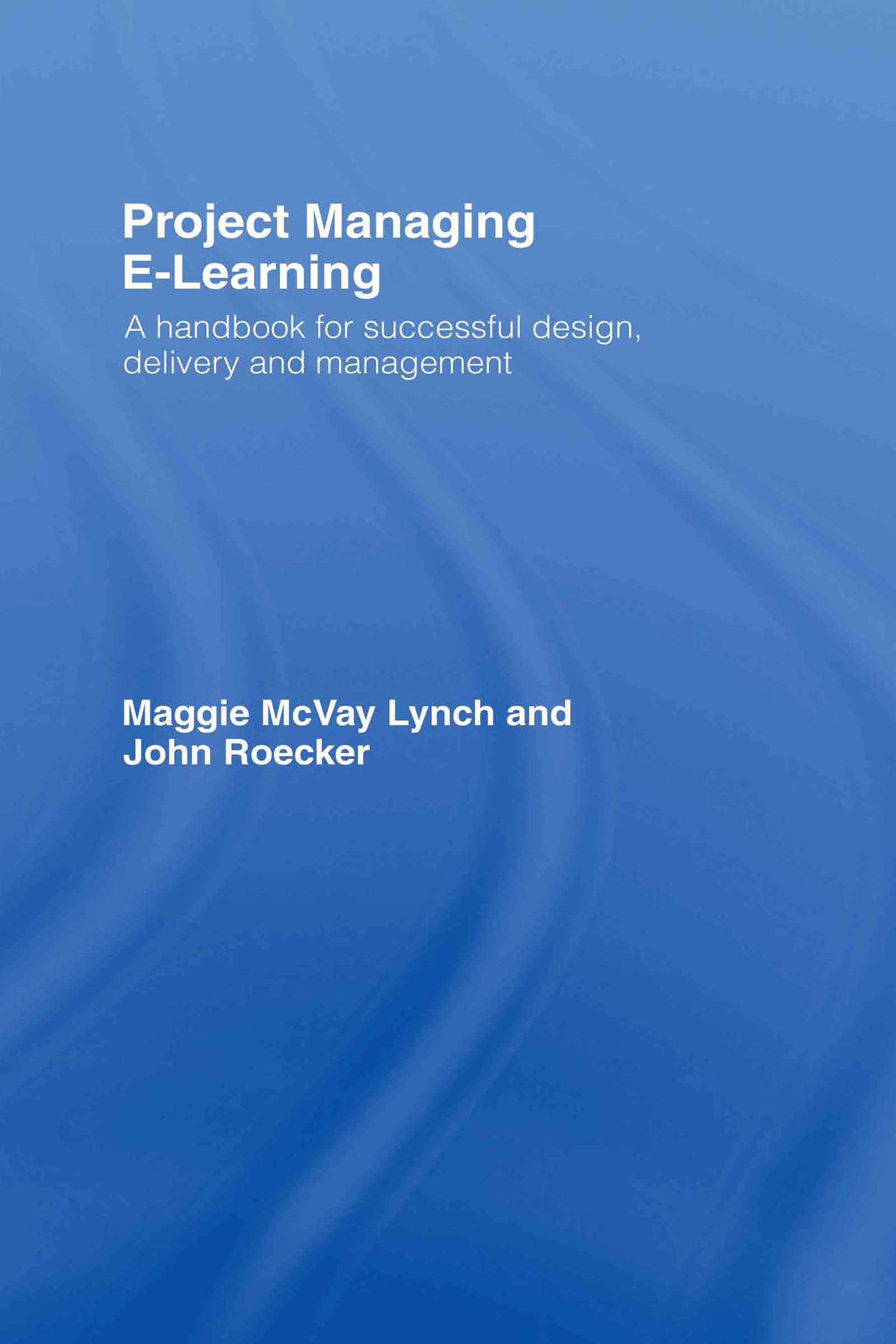 Project Managing ELearning: A Handbook for Successful Design, Delivery and Management,New