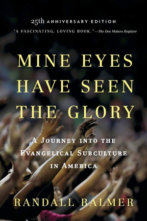 Mine Eyes Have Seen the Glory: A Journey into the Evangelical Subculture in America, 25th Anniversary Edition,New