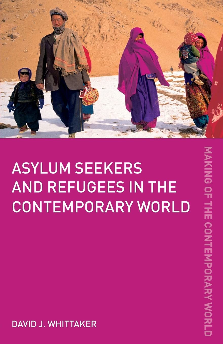 Asylum Seekers And Refugees In The Contemporary World (The Making Of The Contemporary World)