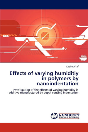 Effects of varying humiditiy in polymers by nanoindentation: Investigation of the effects of varying humidity in additive manufa,Used