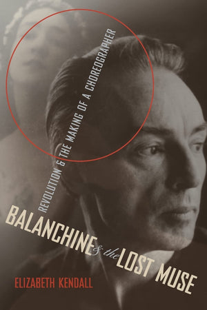 Balanchine and the Lost Muse: Revolution and the Making of a Choreographer,New