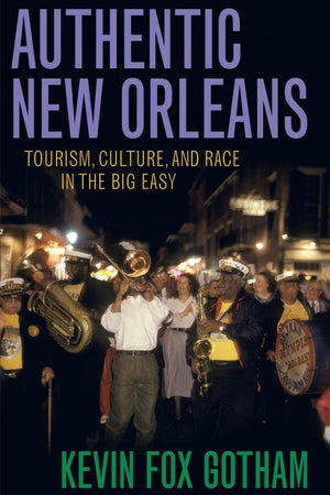 Authentic New Orleans: Tourism, Culture, And Race In The Big Easy,Used