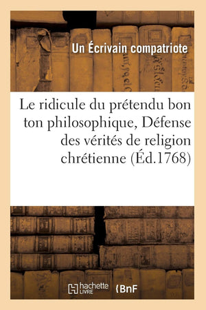 Le Ridicule Du Prtendu Bon Ton Philosophique, Dfense Des Vrits De Religion Chrtienne (D.1768) (Philosophie) (French ,New