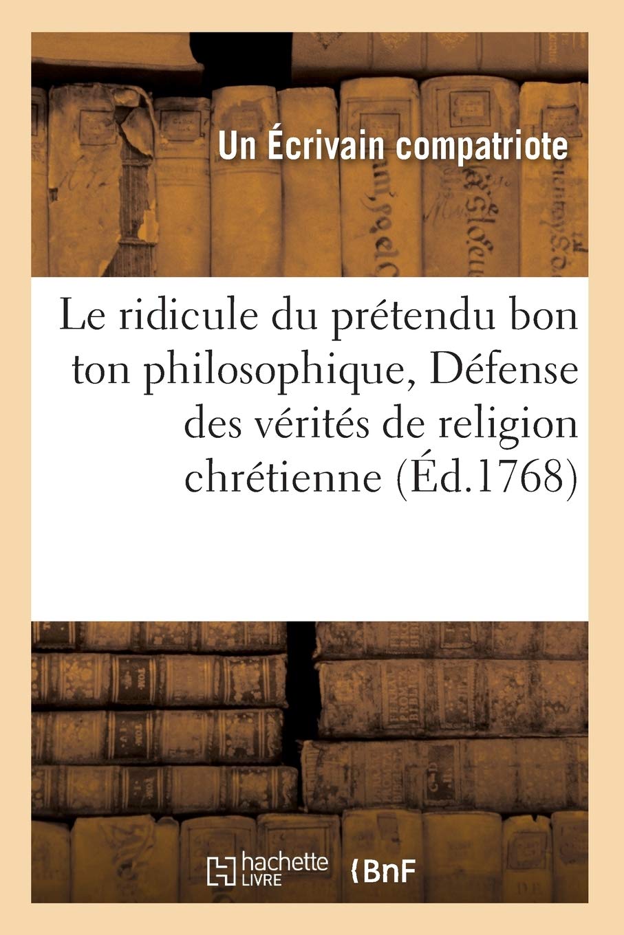 Le Ridicule Du Prtendu Bon Ton Philosophique, Dfense Des Vrits De Religion Chrtienne (D.1768) (Philosophie) (French ,New