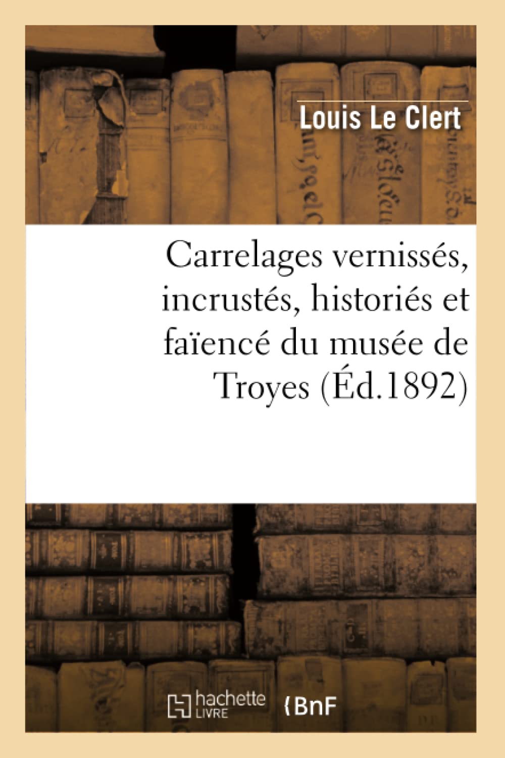 Carrelages Vernisss, Incrusts, Historis Et Faenc Du Muse de Troyes (d.1892) (Arts) (French Edition),Used