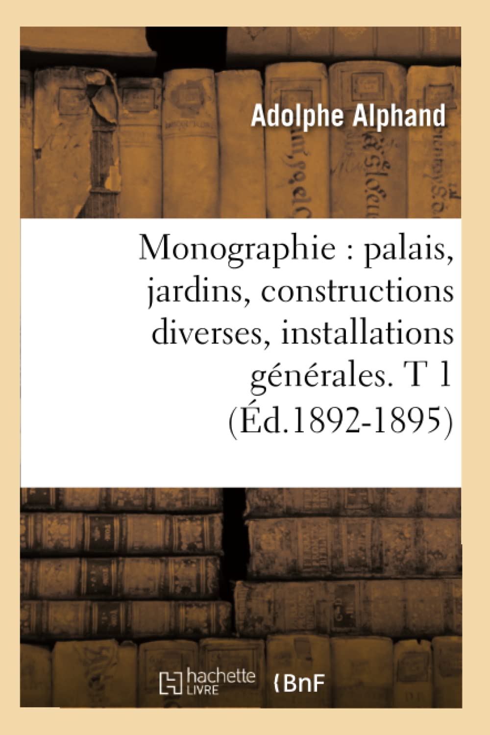 Monographie: Palais, Jardins, Constructions Diverses, Installations Gnrales. T 1 (D.18921895) (Savoirs Et Traditions) (Fr,Used