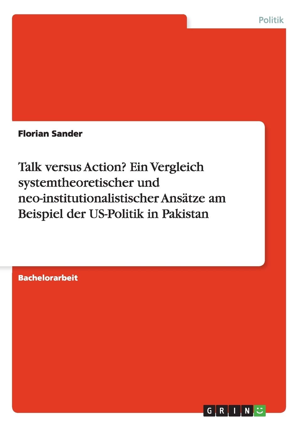 Talk Versus Action? Ein Vergleich Systemtheoretischer Und Neoinstitutionalistischer Anstze Am Beispiel Der Uspolitik In Pakist,Used