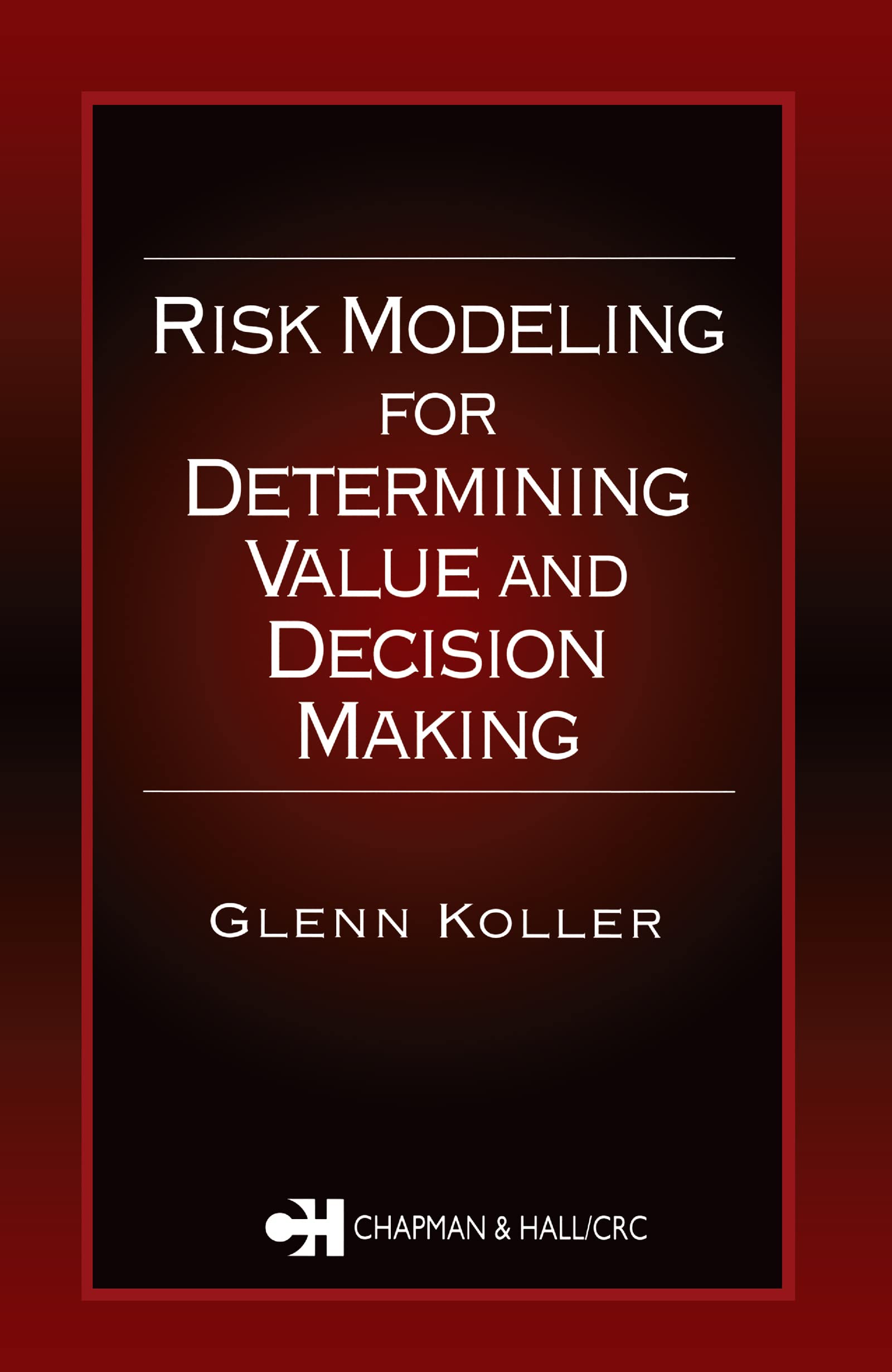Risk Modeling for Determining Value and Decision Making,New
