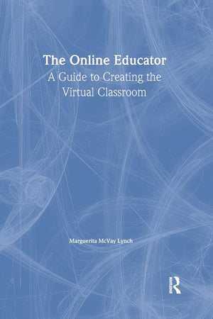 The Online Educator: A Guide To Creating The Virtual Classroom (Routledgefalmer Studies In Distance Education),New