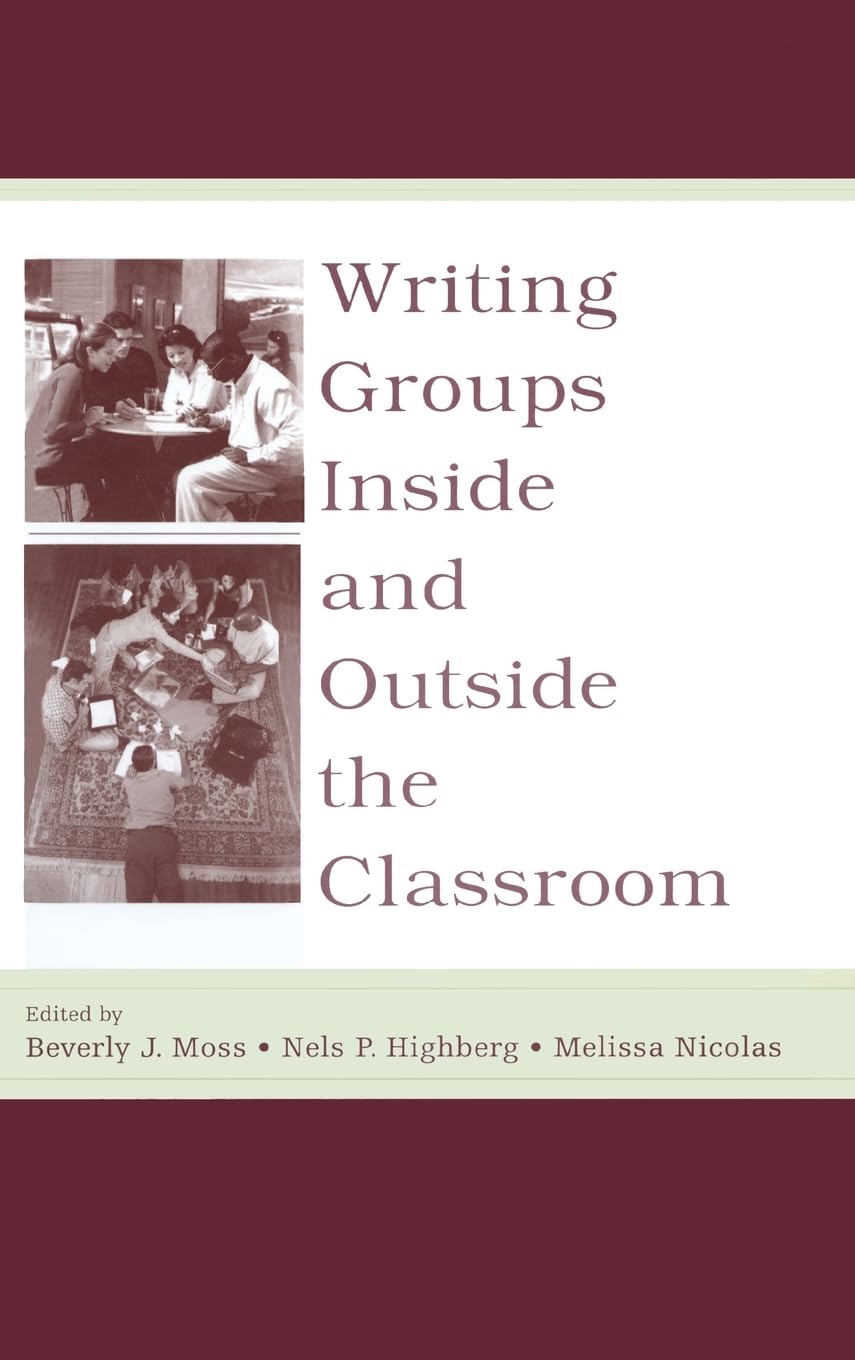 Writing Groups Inside and Outside the Classroom (International Writing Centers Association (IWCA) Press Series),New