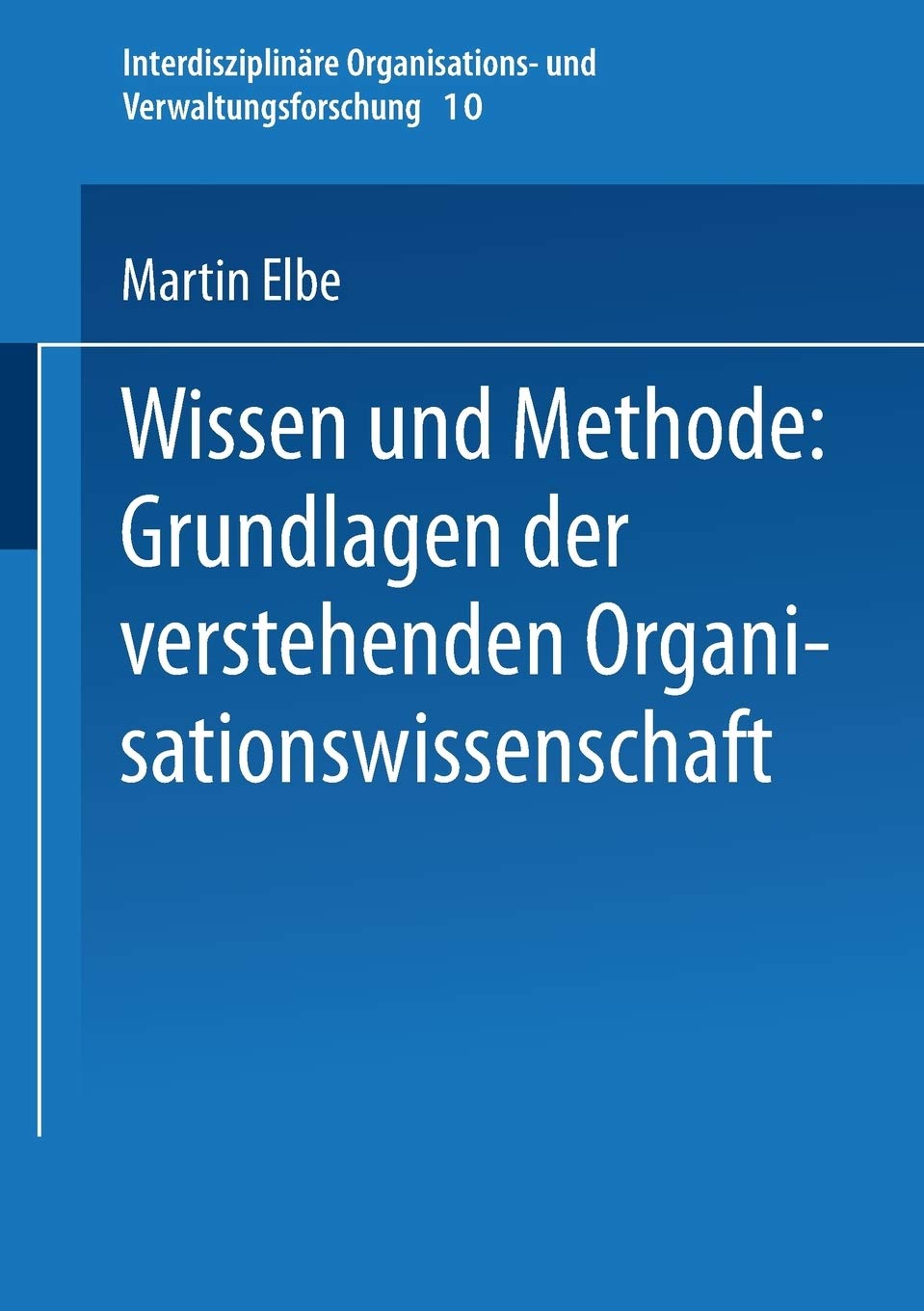 Wissen und Methode: Grundlagen der verstehenden Organisationswissenschaft (Interdisziplinre Organisations und Verwaltungsforsch,Used