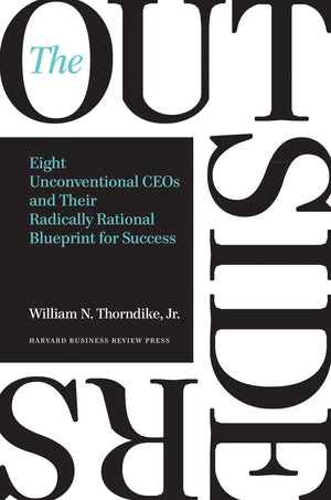 The Outsiders: Eight Unconventional Ceos And Their Radically Rational Blueprint For Success