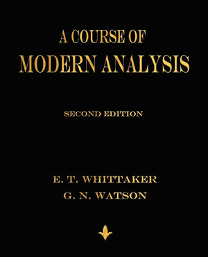 A Course of Modern Analysis: An Introduction to the General Theory of Infinite Processes and of Analytic Functions; With an Acco,New