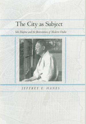 The City as Subject: Seki Hajime and the Reinvention of Modern Osaka (Volume 13) (Twentieth Century Japan: The Emergence of a Wo,New