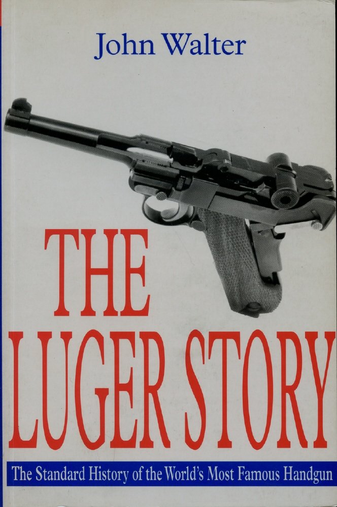The Luger Story: The Standard History of he World's Most Famous Handgun,Used