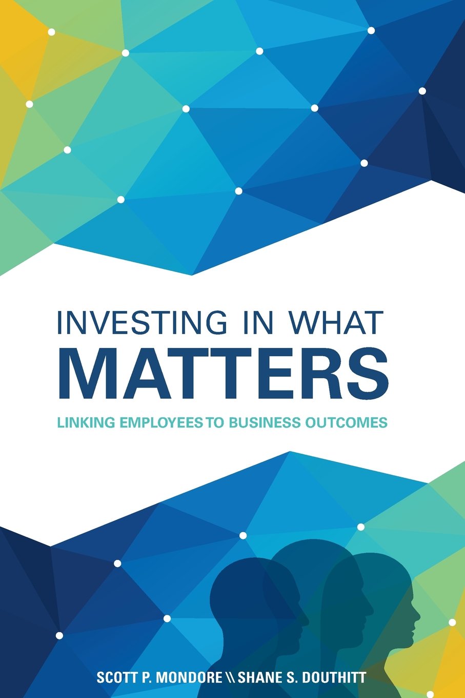 Investing In What Matters: Linking Employees To Business Outcomes,New