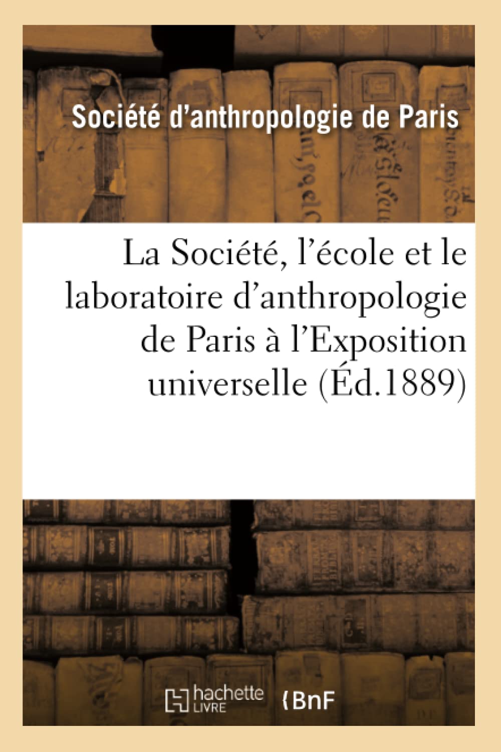 La Socit, L'Cole Et Le Laboratoire D'Anthropologie De Paris  L'Exposition Universelle (D.1889) (Sciences Sociales) (Fren,New