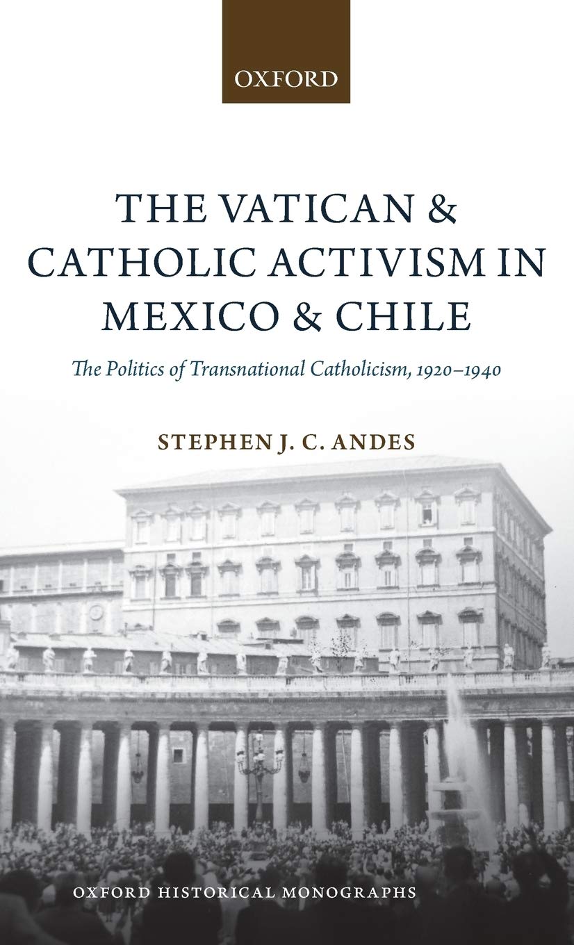 The Vatican and Catholic Activism in Mexico and Chile: The Politics of Transnational Catholicism, 19201940 (Oxford Historical M,Used