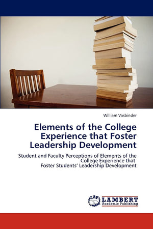 Elements of the College Experience that Foster Leadership Development: Student and Faculty Perceptions of Elements of the Colleg,Used