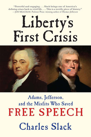 Liberty'S First Crisis: Adams, Jefferson, And The Misfits Who Saved Free Speech,New