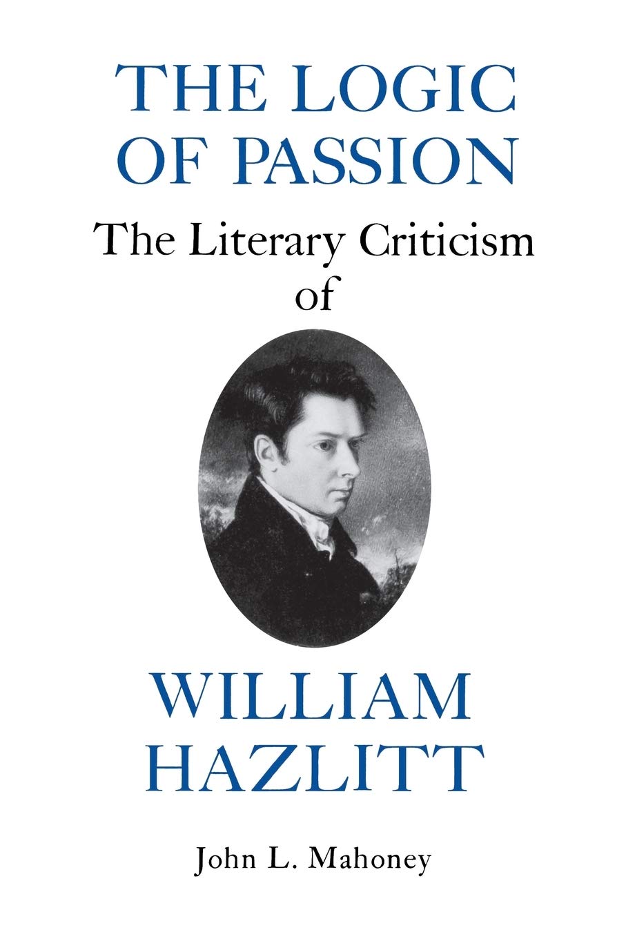 The Logic Of Passion: The Literary Criticism Of William Hazlitt,Used